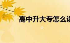 高中升大专怎么说（高中升大专）