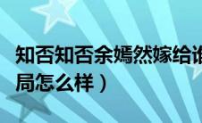 知否知否余嫣然嫁给谁了（知否中余嫣然的结局怎么样）