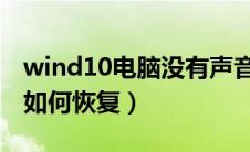 wind10电脑没有声音（win10电脑没声音了如何恢复）