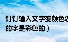 钉钉输入文字变颜色怎么设置（怎么让钉钉写的字是彩色的）