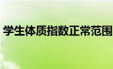 学生体质指数正常范围（体质指数正常范围）