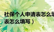 社保个人申请表怎么填写模板（社保个人申请表怎么填写）