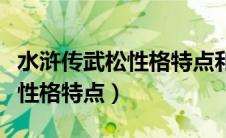 水浒传武松性格特点和故事情节（水浒传武松性格特点）