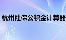 杭州社保公积金计算器（社保公积金计算器）