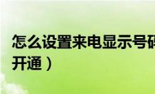 怎么设置来电显示号码的功能（来电显示怎么开通）