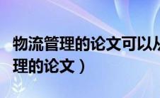 物流管理的论文可以从哪些方面入手（物流管理的论文）