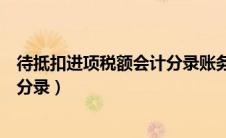 待抵扣进项税额会计分录账务处理（待抵扣进项税额的会计分录）