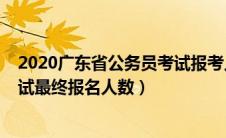 2020广东省公务员考试报考人数（2020年广东省公务员考试最终报名人数）