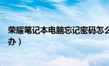 荣耀笔记本电脑忘记密码怎么办（笔记本电脑忘记密码怎么办）