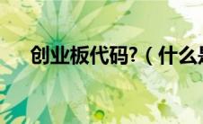 创业板代码?（什么是创业板股票代码）