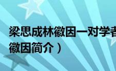 梁思成林徽因一对学者伉俪稿件（梁思成与林徽因简介）
