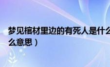 梦见棺材里边的有死人是什么意思（梦见棺材里有死人是什么意思）