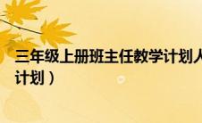 三年级上册班主任教学计划人教版（三年级上册班主任教学计划）