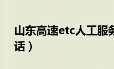 山东高速etc人工服务（山东高速etc客服电话）