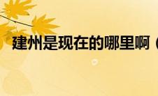 建州是现在的哪里啊（建州是现在的哪里）