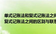 单式记账法和复式记账法之间的区别和联系（单式记账法和复式记账法之间的区别与联系）
