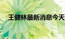 王健林最新消息今天（王健林最新消息）