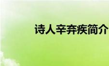 诗人辛弃疾简介（辛弃疾简介）