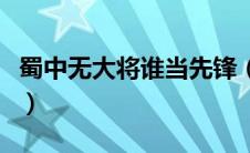 蜀中无大将谁当先锋（蜀中无大将是什么意思）