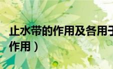 止水带的作用及各用于什么情况适（止水带的作用）
