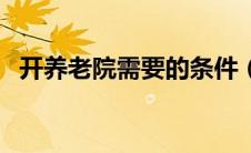 开养老院需要的条件（开办养老院的条件）