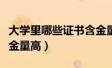 大学里哪些证书含金量高（大学有哪些证书含金量高）