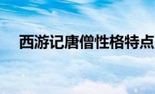 西游记唐僧性格特点（西游记唐僧性格）