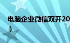电脑企业微信双开2023（电脑企业微信双开）