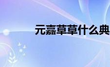 元嘉草草什么典故（元嘉草草）