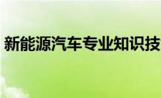 新能源汽车专业知识技能（新能源汽车专业）