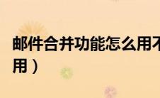邮件合并功能怎么用不了（邮件合并功能怎么用）
