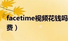 facetime视频花钱吗（facetime视频怎么收费）