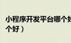 小程序开发平台哪个好用（小程序开发平台哪个好）