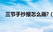 三节手抄报怎么画?（三节手抄报怎么做）