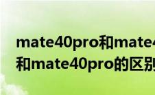 mate40pro和mate40pro+（华为mate40和mate40pro的区别）