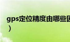 gps定位精度由哪些因素决定（gps定位精度）