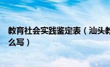 教育社会实践鉴定表（汕头教育云自我评价中的社会实践怎么写）