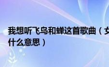 我想听飞鸟和蝉这首歌曲（女友总是听飞鸟和蝉的歌表达了什么意思）