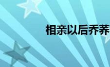 相亲以后乔荞（相亲以后）