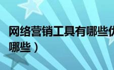网络营销工具有哪些优缺点（网络营销工具有哪些）