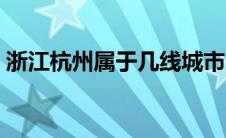 浙江杭州属于几线城市（杭州属于几线城市）