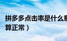 拼多多点击率是什么意思（拼多多点击率多少算正常）