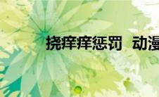 挠痒痒惩罚  动漫（挠痒痒惩罚）
