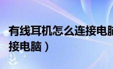 有线耳机怎么连接电脑主机（有线耳机怎么连接电脑）