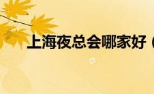 上海夜总会哪家好（上海夜总会排名）