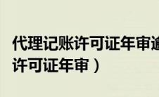 代理记账许可证年审逾期怎么处理（代理记账许可证年审）