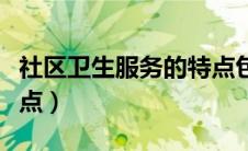 社区卫生服务的特点包括（社区卫生服务的特点）