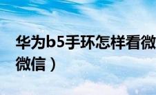 华为b5手环怎样看微信（华为b5手环怎么看微信）