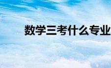 数学三考什么专业（数学三考什么）