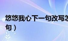 悠悠我心下一句改写怎么写（悠悠我心的下一句）